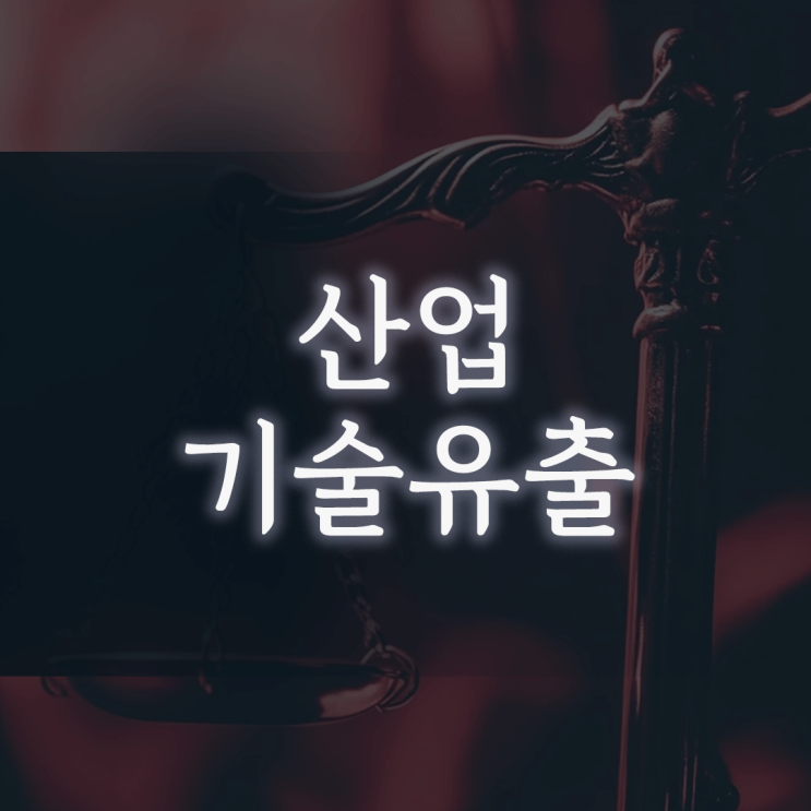 산업기술유출, ‘파일 하나 옮겼을 뿐인데’ 업무상배임 혐의까지 받는 이유