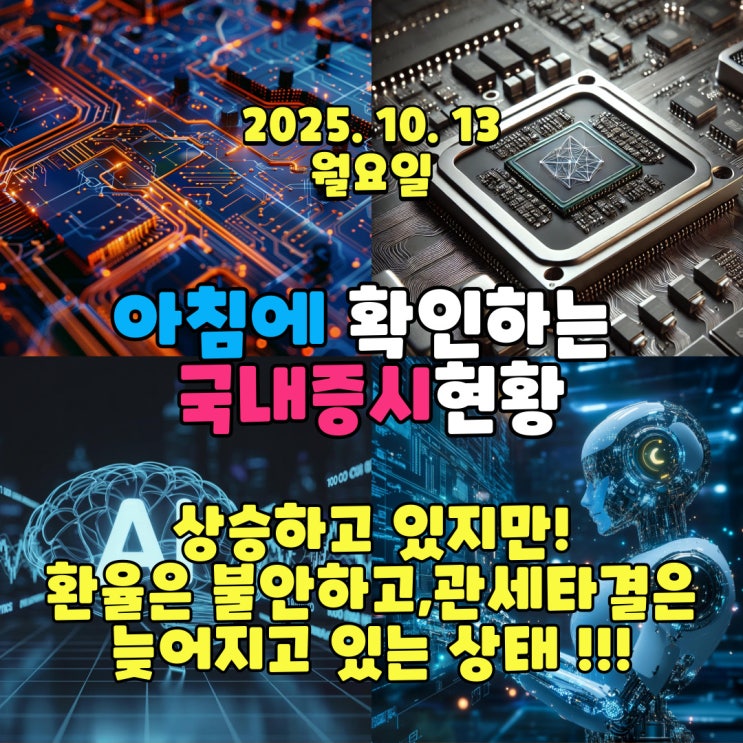  2025년 10월 13일(월) 주요 증시 및 스케줄 (증시는 상승하고 있으나 환율은 불안하고, 관세타결은 늦어지고 있고!)