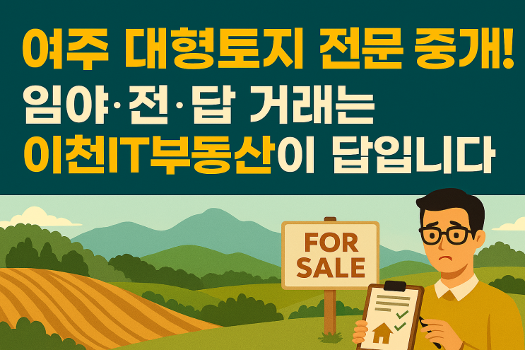  여주 대형토지 전문 중개! 임야·전·답 거래는 이천IT부동산