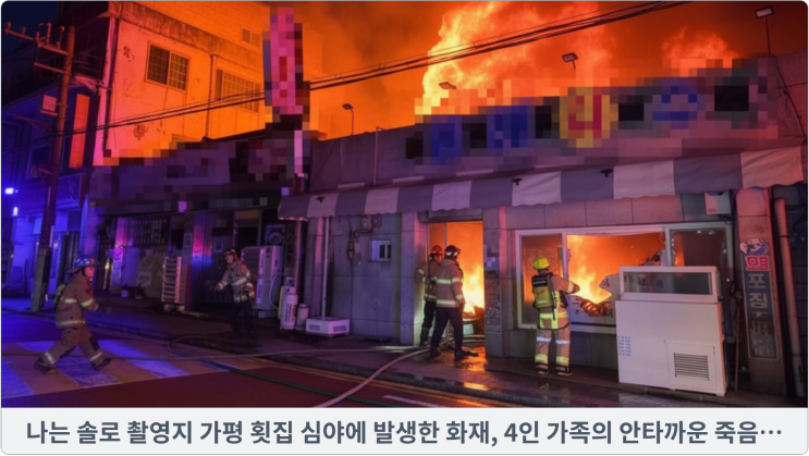  '나는 솔로 촬영지' 가평 횟집 심야에 발생한 화재, 4인 가족의 안타까운 죽음...