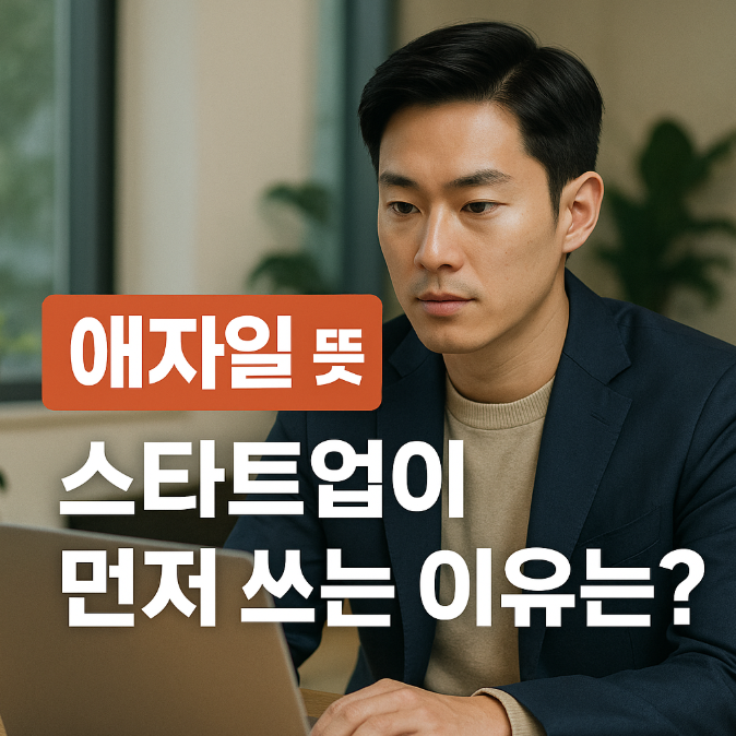  애자일 뜻, 스타트업이 먼저 쓰는 이유는?