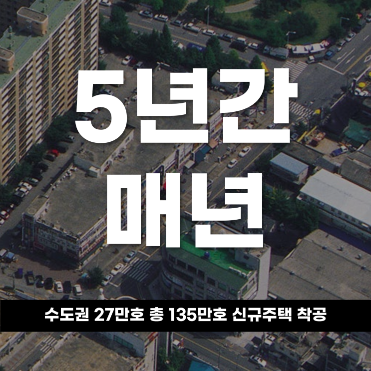  5년간 매년 수도권 27만호,총 135만호 신규주택 착공