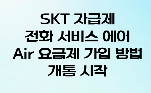 SKT 자급제 전화 서비스 에어 Air 요금제 가입 방법 개통 시작