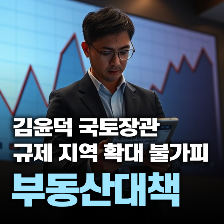  부동산 규제지역 확대, 김윤덕 장관 발언 핵심 분석! 내 집 마련 전략은?