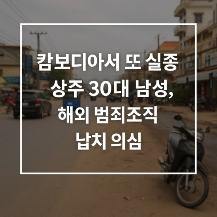<b>캄보디아</b>에서 또 실종…상주 30대 남성, 해외 <b>범죄조직</b>에 납치... 