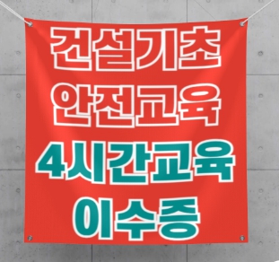 건설현장 근로자라면 필수로 챙겨야 할 이수증! 건설기초안전교육 4시간 이수증 꼭 받고 가세요.