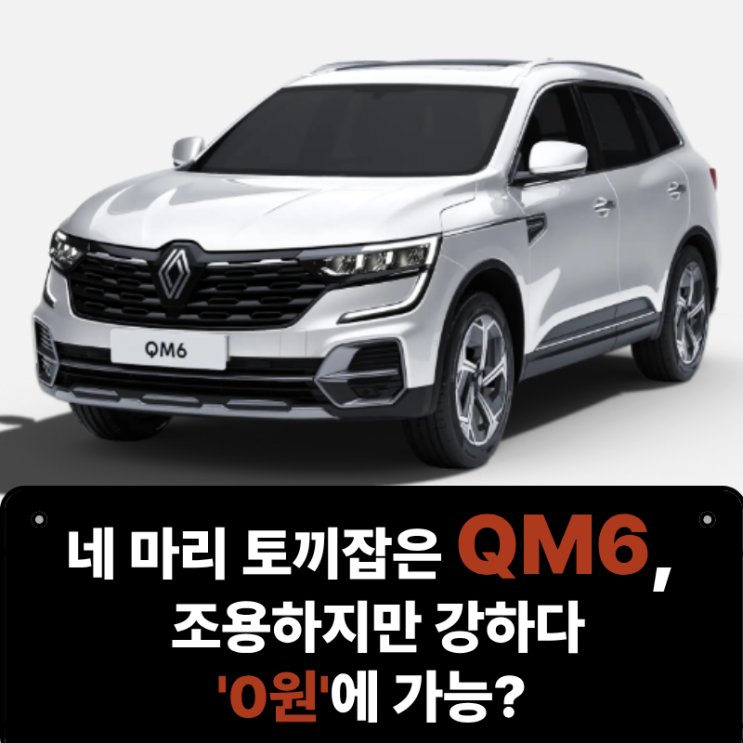  네 마리 토끼잡은 qm6, 조용하지만 강하다! 장기렌트로 0원에 구매하는법