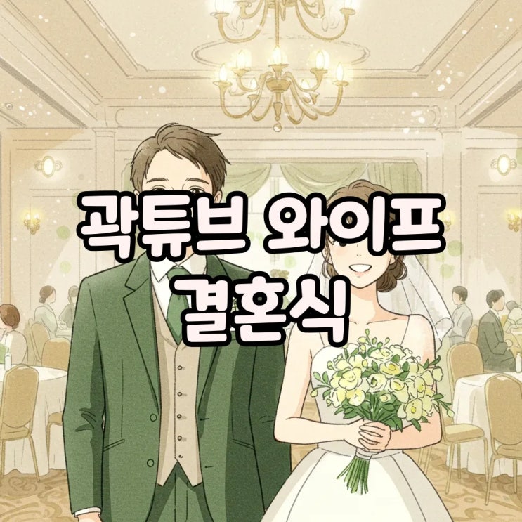  곽튜브 와이프 결혼식, 얼굴 직업 하객 라인업 궁금증 해결!