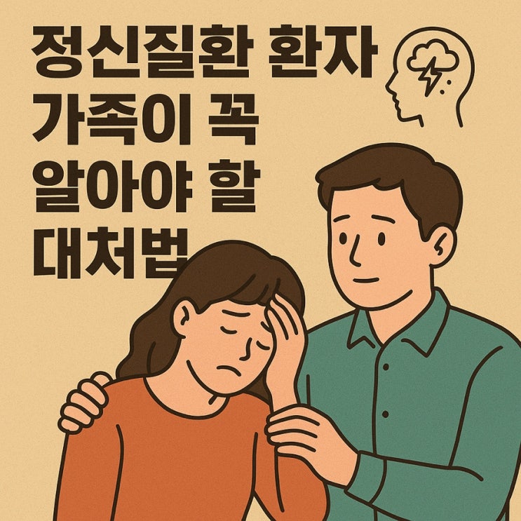  정신질환 환자 가족이 꼭 알아야 할 대처법  마음지지와 현실 대처 가이드