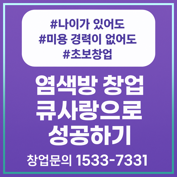  나이가 있어도, 미용 경력이 없어도, 초보자도 가능한 큐사랑 염색방 성공 비법