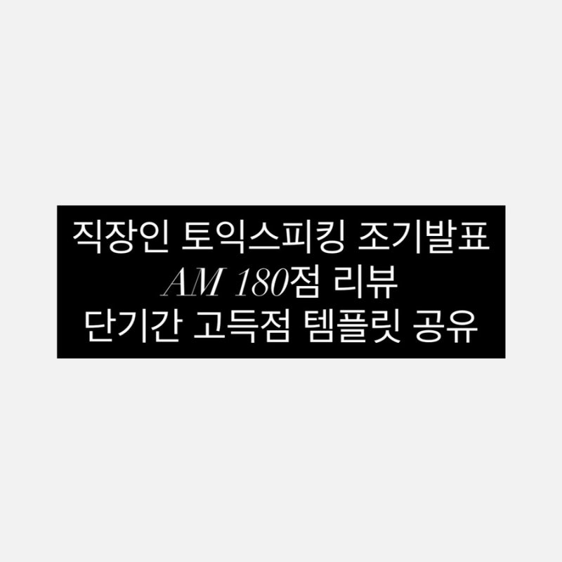 직장인 9월 토익스피킹 시험 조기발표 후기 | AM 180점 | 유형별 정리 및 답변 구조 템플릿 공유