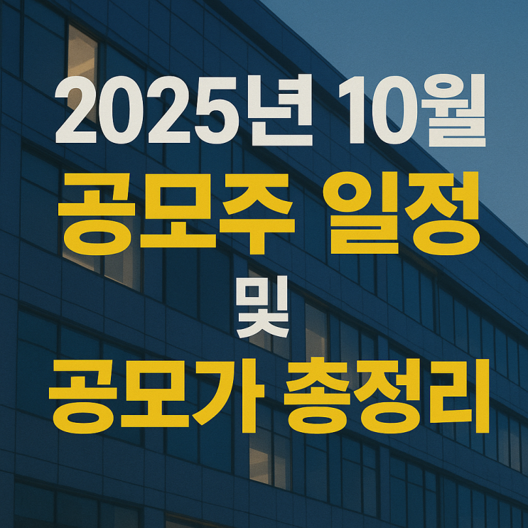  2025년 10월 공모주 일정 공모가 주관사 알아보자!