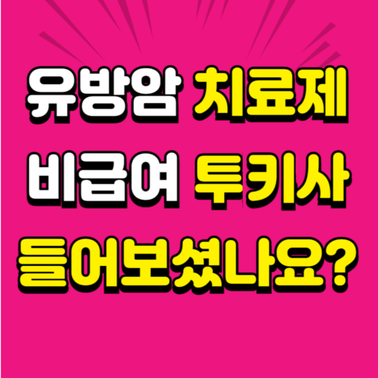  유빈도 나섰다! 유방암 치료제 '투키사(투키타닙)' 건강보험 적용, 왜 중요할까요?