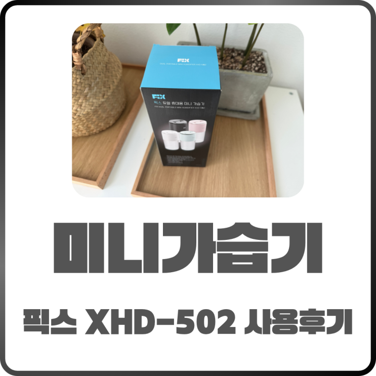 이게 미니 가습기라고? 픽스 듀얼 휴대용 XHD-502 미니가습기 써보니 반전의 연속