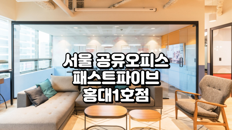  서울 공유오피스, 패스트파이브 홍대1호점 솔직 후기 (위치·가격·시설 총정리)