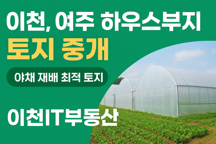  이천·여주 하우스부지(시설재배) 토지 전문 중개 | 이천IT부동산