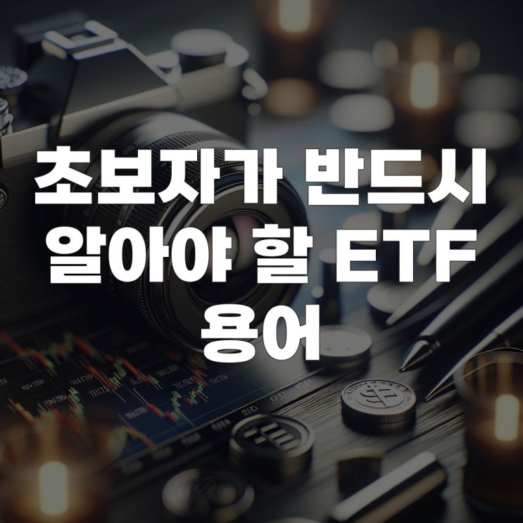  나도 투자나 해볼까? 초보자가 반드시 알아야 할 ETF 용어