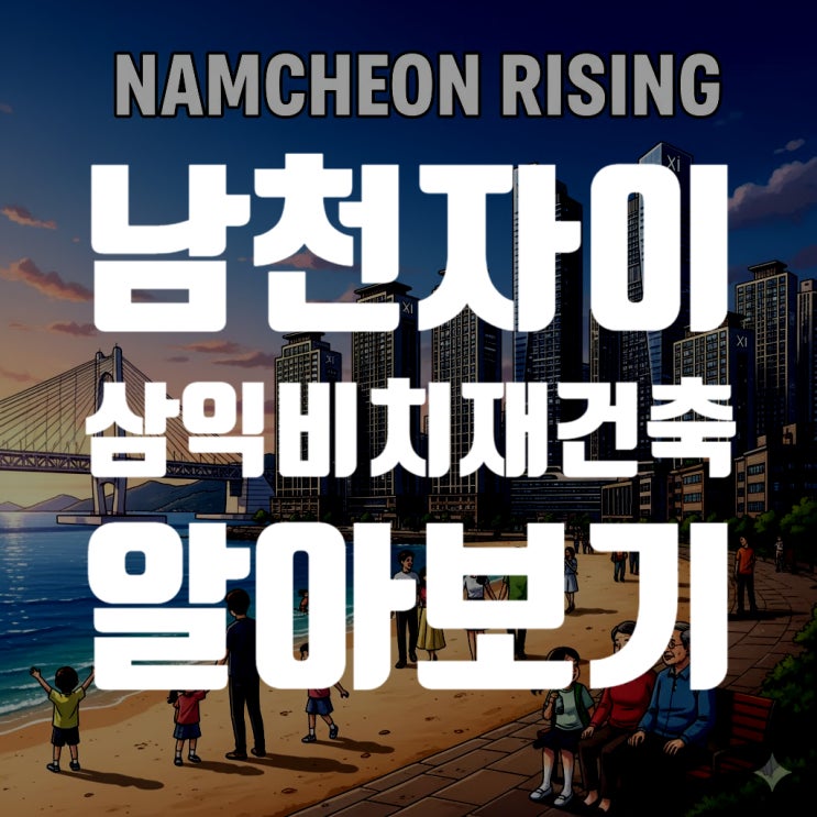  남천자이 입주 완료, 삼익비치 재건축 가속화… 부산의 심장이 될 남천동의 미래를 조망하다 (2025년 10월 최신)