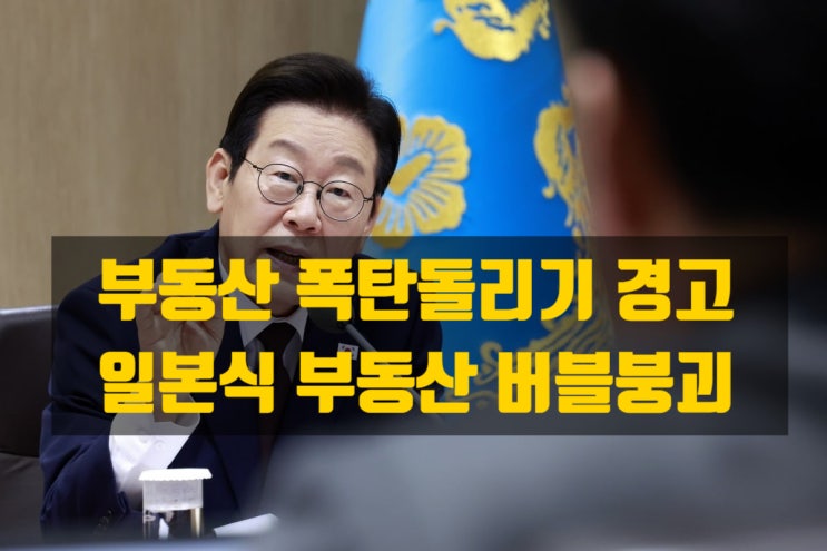 이재명 대통령, 일본 부동산 버블 붕괴 사례를 경고하며 한국 시장 안정화 강조