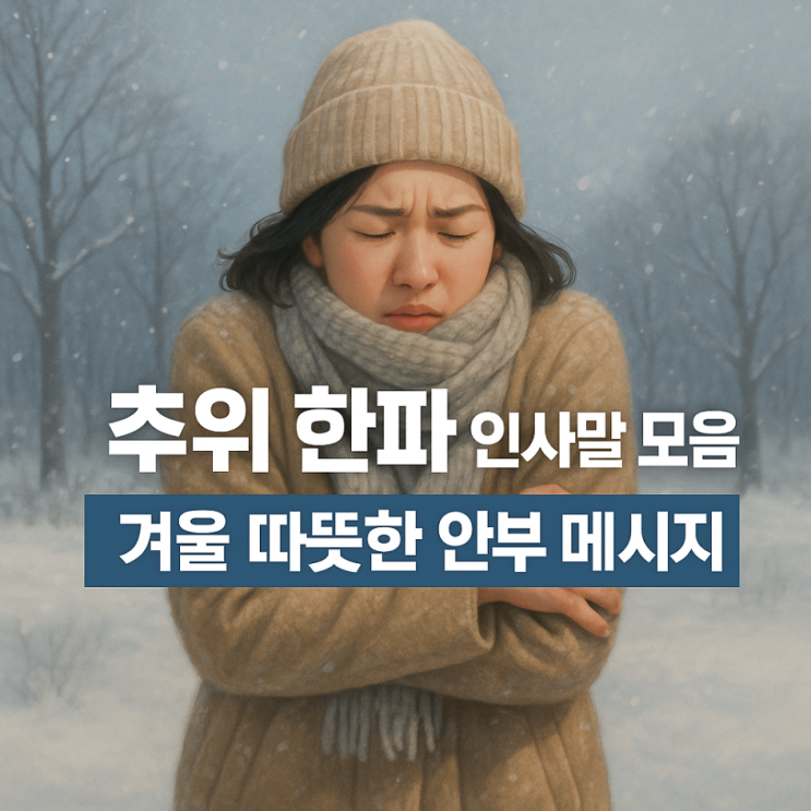  추위 한파 인사말 모음｜겨울 따뜻한 안부 메시지