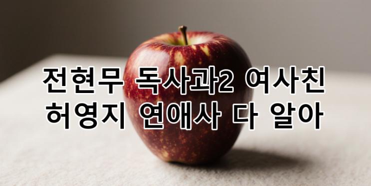 '<b>독사과2</b>' <b>전현무</b>-허영지, '여사친 연애사' 파헤치는 연애... 