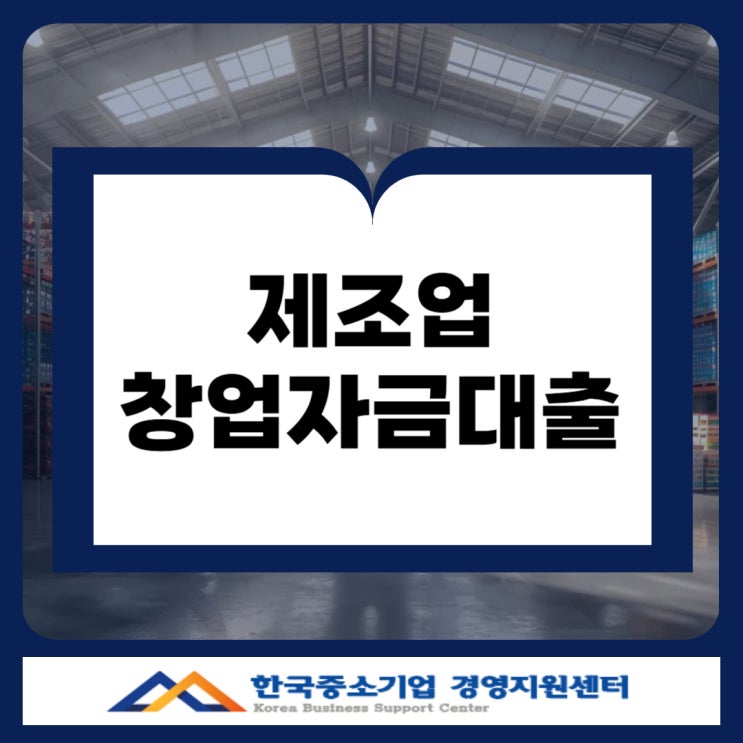  제조업 창업자금대출, 담보 없이 받을 수 있는 정부지원 정책 최대1억