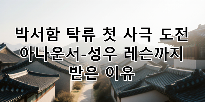 박서함 탁류 첫 사극 도전 성공! 아나운서 성우 레슨까지 받은 연기 열정 비결