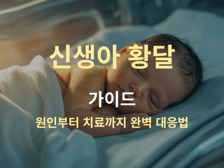  신생아 황달 놓치면 안 될 원인, 대응, 예방 가이드