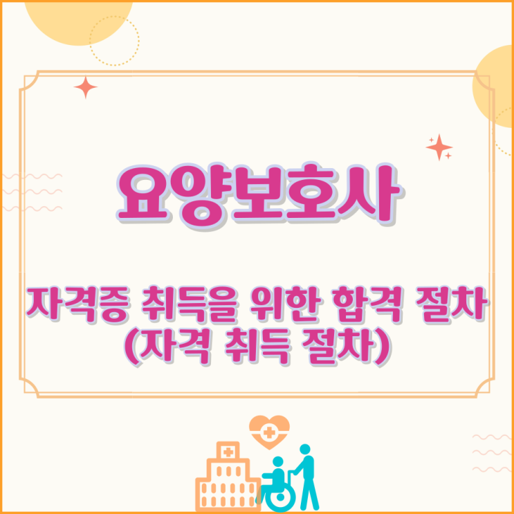  요양보호사 자격증 취득을 위한 합격 절차(자격 취득 절차)
