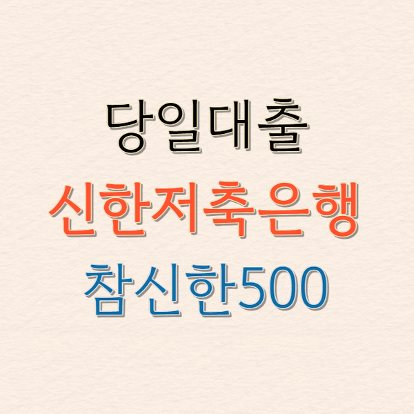 당일대출 신한저축은행 참신한500, 추정소득만 있어도 OK