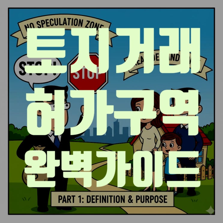  토지거래허가구역 A to Z: 2025년 최신 정보 완벽 가이드 (지정 현황, 실거주 의무, 대출 규제, 위반 시 처벌 총정리)