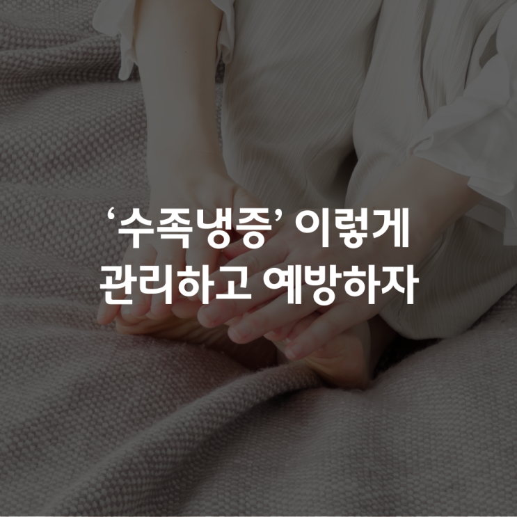  [건강정보] 수족냉증, 이렇게 관리하고 예방하자!