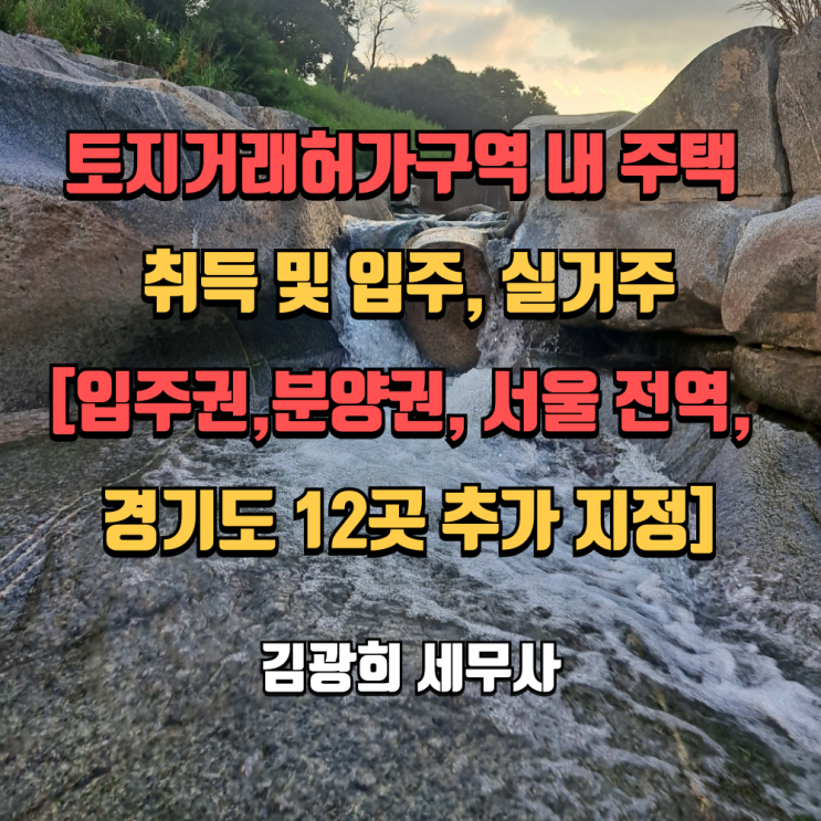 토지거래허가구역 내 주택 취득 및 입주, 실거주[입주권,분양권, 서울 전역, 경기도 12곳 추가 지정]