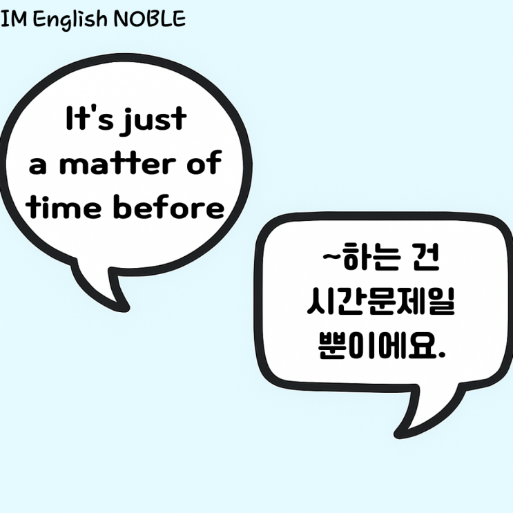  It's just a matter of time before / ~하는 건 시간문제일 뿐이에요.