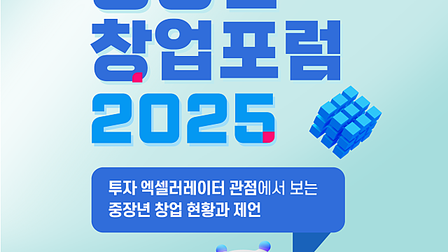 [2025년 필참]중장년 창업포럼 2025 | 투자 액셀러레이터가 말하는 중장년 창업 성공 전략