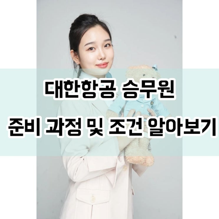  대한항공 승무원 준비 과정 및 조건 알아보기