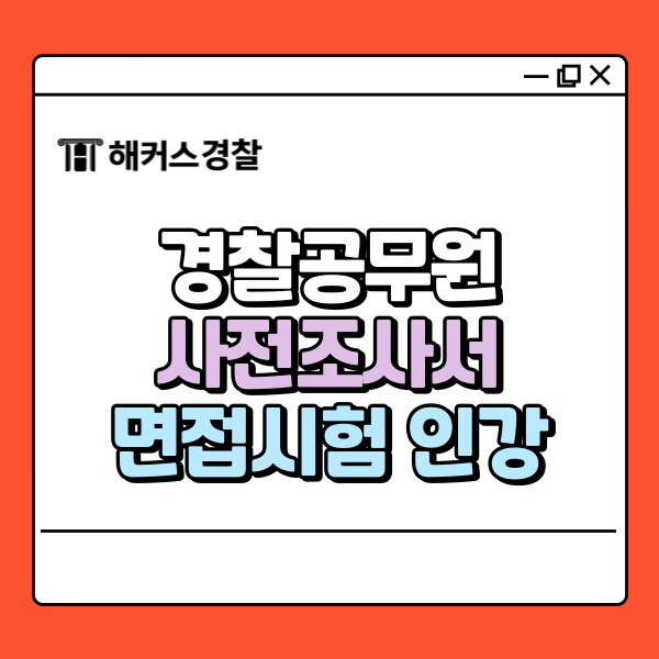  해커스경찰면접, 사전조사서 작성법까지 인강으로 한 번에