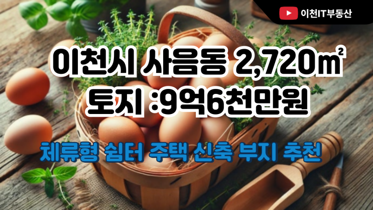  이천시 사음동 2,720 토지 :9억6천만원: 체류형 쉼터 주택 신축 부지 추천