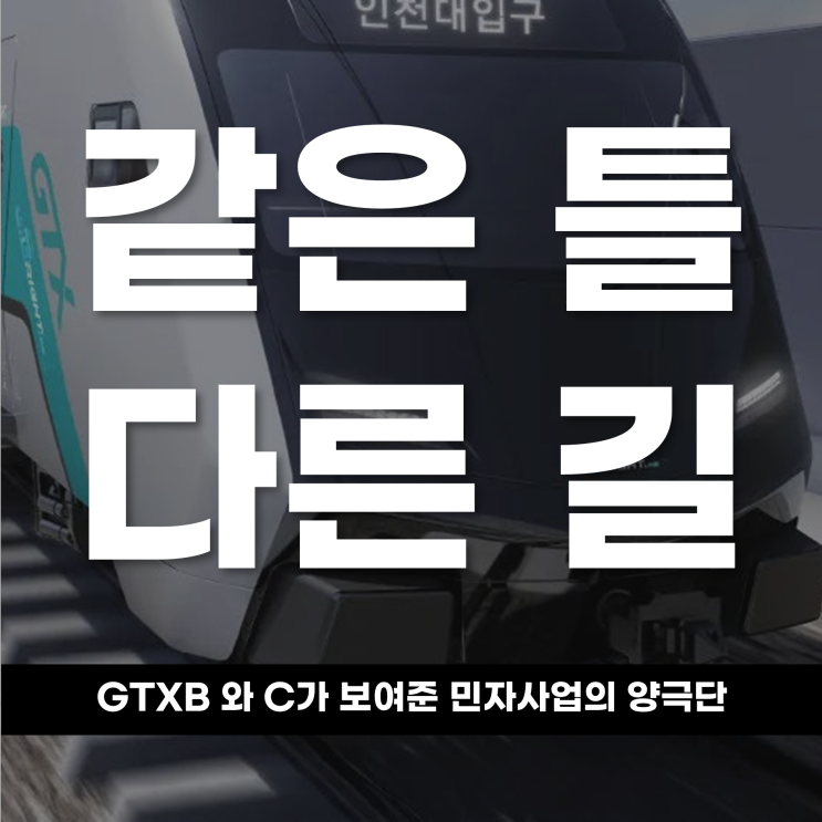  같은 틀, 다른 길 GTX-B와 C가 보여준 민자사업의 양극단