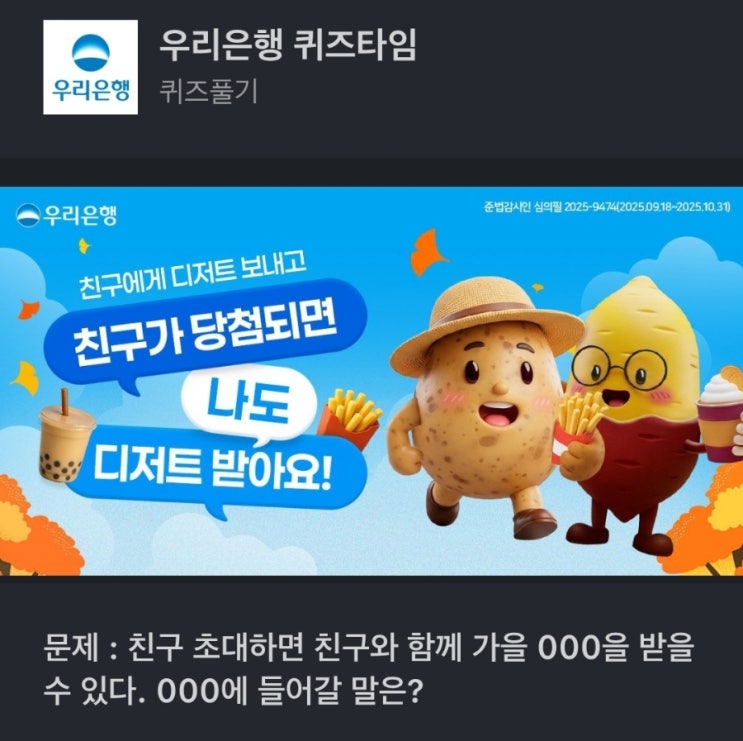  친구 초대하면 친구와 함께 가을 000을 받을 수 있다. 000에 들어갈 말은? 우리은행 퀴즈 문제 : 친구 초대하면 친구와 함께 가을 000을 받을 수 있다. 우리은행 친구초대