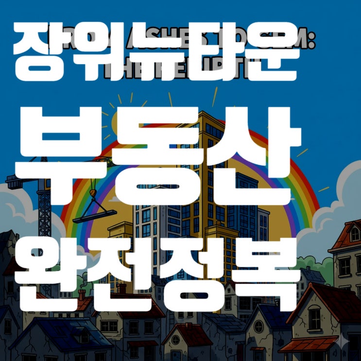  장위뉴타운 부동산 완전정복 (2025년 10월 최신판): 서울 최대 뉴타운, 지금이라도 올라타야 할까?