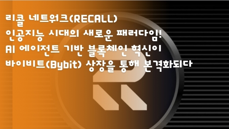  리콜 네트워크(RECALL), 인공지능 시대의 새로운 패러다임! AI 에이전트 기반 블록체인 혁신이 바이비트(Bybit) 상장을 통해 본격화되다