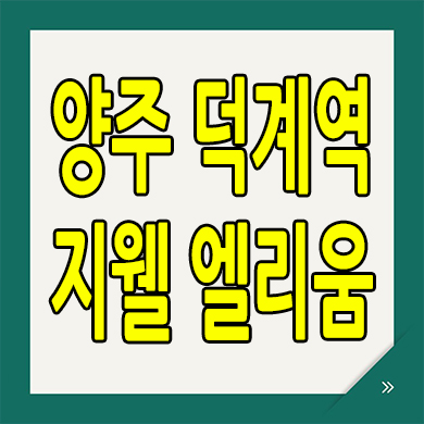  양주 덕계역 대단지 신축아파트 덕계동 지웰 엘리움 분양가 모델하우스