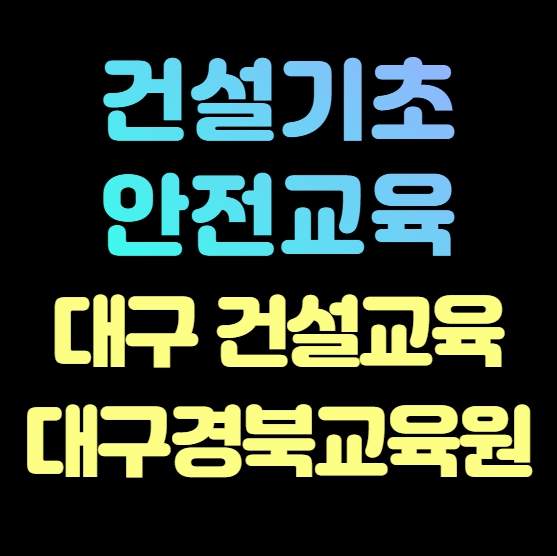 대구 건설교육, 대구경북교육원에서 안전하게 배우는 현장 기초교육