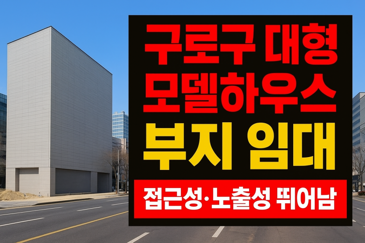  서울 구로구 모델하우스(M/H) 임대 – 노출성·접근성 뛰어난 최적 입지!