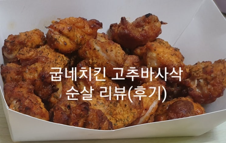  굽네치킨 고추바사삭 순살 후기 및 리뷰 (굽네치킨 함안가야점)