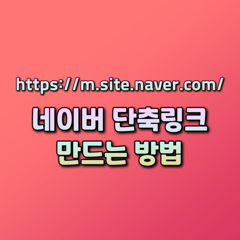 네이버 단축링크 생성 URL 줄이기 https://m.site.naver.com/ 주소 만들기