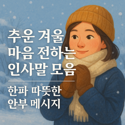  추운 겨울 마음 전하는 인사말 모음, 한파 따뜻한 안부 메시지