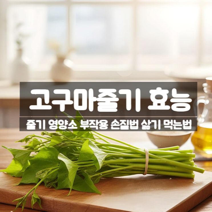  고구마줄기 효능 영양소 부작용 손질법 삶기 먹는법