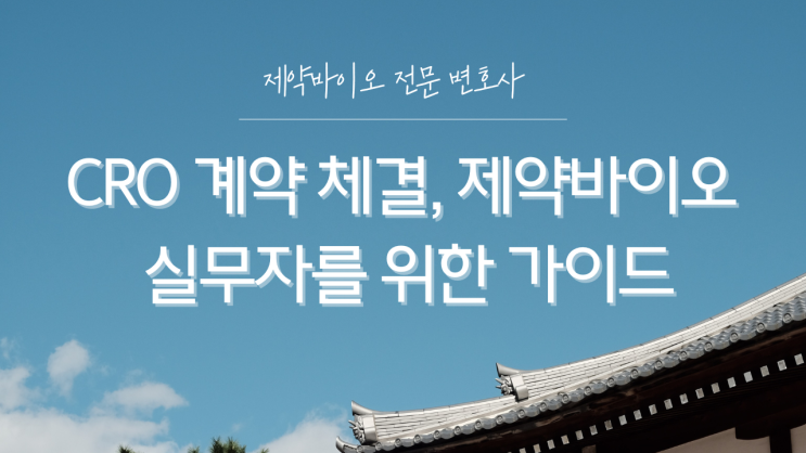  CRO 계약 체결, 제약바이오 실무자를 위한 가이드